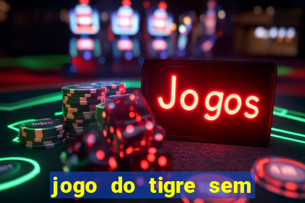 jogo do tigre sem colocar dinheiro